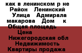 3-как в ленинском р-не › Район ­ Ленинский › Улица ­ Адмирала макарова › Дом ­ 4к3 › Общая площадь ­ 52 › Цена ­ 3 200 000 - Нижегородская обл. Недвижимость » Квартиры продажа   